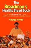 Burnett, George: The Breadman's Healthy Bread Book: Use Your Bread Machine to Make More Than 100 Delicious, Wholesome Breads Burnett, George: The Breadman's Healthy Bread Book: Use Your Bread Machine to Make More Than 100 Delicious, Wholesome Breads