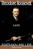 Miller, Nathan: Theodore Roosevelt: A Life Miller, Nathan: Theodore Roosevelt: A Life