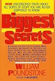 Poundstone, William: Biggest Secrets : More Uncensored Truth about All Sorts of Stuff You Are Never Supposed to Know Poundstone, William: Biggest Secrets : More Uncensored Truth about All Sorts of Stuff You Are Never Supposed to Know
