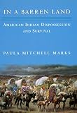 Marks, Paula M.: In a Barren Land: American Indian Dispossession and Survival Marks, Paula M.: In a Barren Land: American Indian Dispossession and Survival