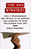 Dauten, Dale A.: The Max Strategy: How a Businessman Got Stuck at an Airport and Learned to Make His Career Take Off Dauten, Dale A.: The Max Strategy: How a Businessman Got Stuck at an Airport and Learned to Make His Career Take Off