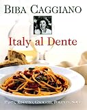 Caggiano, Biba: Italy Al Dente: Pasta, Risotto, Gnocchi, Polenta, Soup