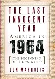 Margolis, Jon: The Last Innocent Year: America in 1964 The Beginning of the "Sixties" Margolis, Jon: The Last Innocent Year: America in 1964 The Beginning of the "Sixties"