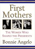Angelo, Bonnie: First Mothers: The Women Who Shaped the Presidents