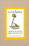 Podreka, Tomislav: Serendipitea: A Guide to the Varities, Origins and Rituals of Tea Podreka, Tomislav: Serendipitea: A Guide to the Varities, Origins and Rituals of Tea
