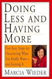 Wieder, Marcia: Doing Less and Having More : Five Easy Steps for Discovering What You Really Want--and Getting It Wieder, Marcia: Doing Less and Having More : Five Easy Steps for Discovering What You Really Want--and Getting It