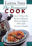 Sass, Lorna: The Pressured Cook: Over 75 One-Pot Meals in Minutes Made in Today's 100% Safe Pressure Cookers