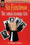 Fleischman, Sid: The Abracadabra Kid: A Writer's Life