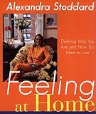 Stoddard, Alexandra: Feeling at Home: Defining Who You Are and How You Want to Live Stoddard, Alexandra: Feeling at Home: Defining Who You Are and How You Want to Live