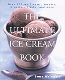 Weinstein, Bruce: The Ultimate Ice Cream Book: Over 500 Ice Creams, Sorbets, Granitas, Drinks, and More Weinstein, Bruce: The Ultimate Ice Cream Book: Over 500 Ice Creams, Sorbets, Granitas, Drinks, and More