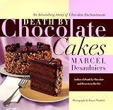 Desaulniers, Marcel: Death by Chocolate Cakes : An Astonishing Array of Chocolate Enchantments Desaulniers, Marcel: Death by Chocolate Cakes : An Astonishing Array of Chocolate Enchantments