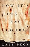 Peck, Dale: Now It's Time to Say Goodbye: A Novel