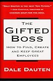 Dauten, Dale: The Gifted Boss: How to Find, Create and Keep Great Employees Dauten, Dale: The Gifted Boss: How to Find, Create and Keep Great Employees