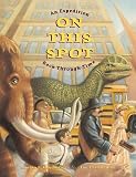 Goodman, Susan E.: On This Spot: An Expedition Back Through Time