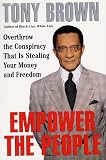 Brown, Tony: Empower the People: Overthrow the Conspiracy That Is Stealing Your Money and Freedom