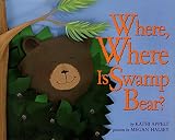 Appelt, Kathi A.: Where, Where Is Swamp Bear? Appelt, Kathi A.: Where, Where Is Swamp Bear?