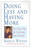 Wieder, Marcia: Doing Less and Having More: Five Easy Steps for Achieving Your Dreams Wieder, Marcia: Doing Less and Having More: Five Easy Steps for Achieving Your Dreams