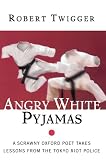 Angry White Pyjamas: A Scrawny Oxford Poet Takes Lessons from the Tokyo Riot Police (0688175376) by Twigger, Robert Twigger, Robert: Angry White Pyjamas: A Scrawny Oxford Poet Takes Lessons from the Tokyo Riot Police