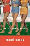 Casey, Maud: The Shape of Things to Come
