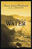 Naslund, Sena Jeter: The Disobedience of Water: Stories and Novellas
