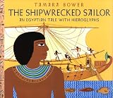 The Shipwrecked Sailor: An Egyptian Tale of Hieroglyphs (0689830467) by Bower, Tamara Bower, Tamara: The Shipwrecked Sailor: An Egyptian Tale of Hieroglyphs