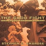 Ambrose, Stephen E.: The Good Fight: How World War II Was Won Ambrose, Stephen E.: The Good Fight: How World War II Was Won