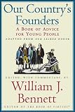 Bennett, William J.: Our Country's Founders: A Book of Advice for Young People Bennett, William J.: Our Country's Founders: A Book of Advice for Young People