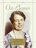Fleming, Candace: Our Eleanor: A Scrapbook Look at Eleanor Roosevelt's Remarkable Life Fleming, Candace: Our Eleanor: A Scrapbook Look at Eleanor Roosevelt's Remarkable Life