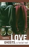 Herrick, Steven: Love, Ghosts, & Facial Hair Herrick, Steven: Love, Ghosts, & Facial Hair
