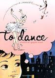Siegel, Siena Cherson: To Dance: A Ballerina's Graphic Novel Siegel, Siena Cherson: To Dance: A Ballerina's Graphic Novel