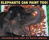 Arnold, Katya: Elephants Can Paint Too! Arnold, Katya: Elephants Can Paint Too!