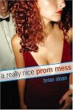 SLOAN, BRIAN: A Really Nice Prom Mess SLOAN, BRIAN: A Really Nice Prom Mess