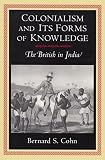Cohn, Bernard S.: Colonialism and Its Forms of Knowledge: The British in India Cohn, Bernard S.: Colonialism and Its Forms of Knowledge: The British in India