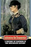 Perrot, Philippe: Fashioning the Bourgeoisie: A History of Clothing in the Nineteenth Century Perrot, Philippe: Fashioning the Bourgeoisie: A History of Clothing in the Nineteenth Century