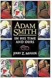 Muller, Jerry Z.: Adam Smith in His Time and Ours: Designing the Decent Society Muller, Jerry Z.: Adam Smith in His Time and Ours: Designing the Decent Society