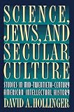 Hollinger, David A.: Science, Jews, and Secular Culture: Studies in Mid-Twentieth-Century American Intellectual History Hollinger, David A.: Science, Jews, and Secular Culture: Studies in Mid-Twentieth-Century American Intellectual History