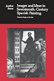 Brown, Jonathan: Images and Ideas in Seventeenth Century Spanish Painting Brown, Jonathan: Images and Ideas in Seventeenth Century Spanish Painting