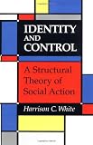 White, Harrison C.: Identity and Control: A Structural Theory of Social Action White, Harrison C.: Identity and Control: A Structural Theory of Social Action