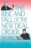 Gerstle, Gary: The Rise and Fall of the New Deal Order, 1930-1980