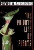 Attenborough, David: The Private Life of Plants: A Natural History of Plant Behaviour Attenborough, David: The Private Life of Plants: A Natural History of Plant Behaviour