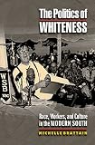 Brattain, Michelle: The Politics of Whiteness: Race, Workers, and Culture in the Modern South