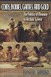Kurke, Leslie: Coins, Bodies, Games, and Gold: The Politics of Meaning in Archaic Greece Kurke, Leslie: Coins, Bodies, Games, and Gold: The Politics of Meaning in Archaic Greece