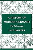 Holborn, Hajo: A History of Modern Germany: The Reformation Holborn, Hajo: A History of Modern Germany: The Reformation
