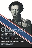Paret, Peter: Clausewitz and the State: The Man, His Theories and His Times