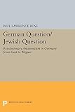 Rose, Paul Lawrence: German Question/Jewish Question: Revolutionary Antisemitism from Kant to Wagner
