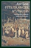 Taves, Ann: Fits, Trances, & Visions: Experiencing Religion and Explaining Experience from Wesley to James
