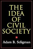 Seligman, Adam B.: The Idea of Civil Society Seligman, Adam B.: The Idea of Civil Society