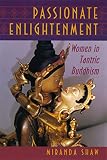 Shaw, Miranda: Passionate Enlightenment: Women in Tantric Buddhism Shaw, Miranda: Passionate Enlightenment: Women in Tantric Buddhism