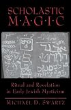 Swartz, Michael D.: Scholastic Magic: Ritual and Revelation in Early Jewish Mysticism
