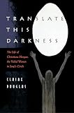 Douglas, Claire: Translate This Darkness: The Life of Christiana Morgan, the Veiled Woman in Jung's Circle Douglas, Claire: Translate This Darkness: The Life of Christiana Morgan, the Veiled Woman in Jung's Circle
